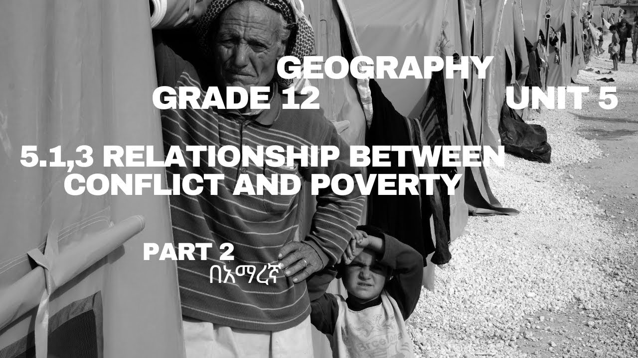 GRADE 12 GEOGRAPHY UNIT 5_5.1.3 RELATIONSHIP BETWEEN CONFLICT AND POVERTY  _part 2 በአማረኛ