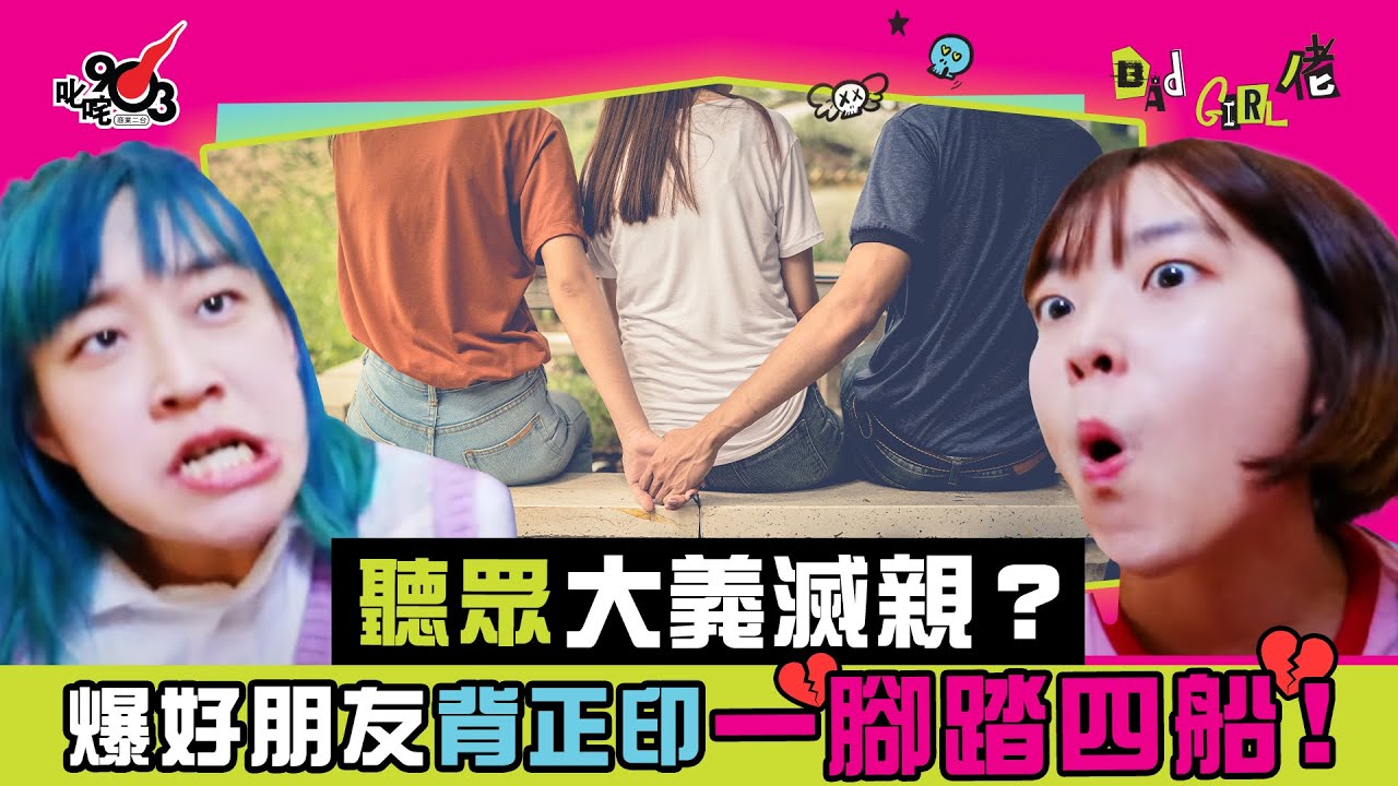 【節目重溫】女聽眾大義滅親？爆好友一腳踏四船！｜《Bad Girl佬》