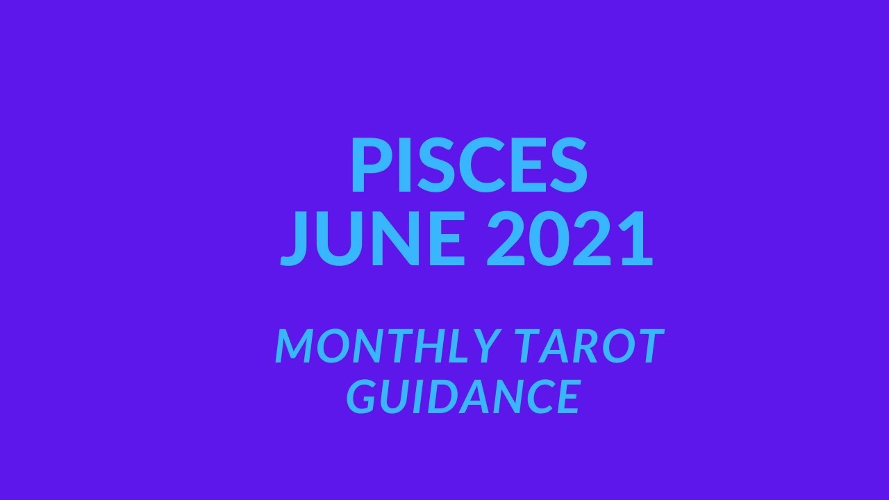 PISCES JUNE 2021 TAROT GUIDANCE