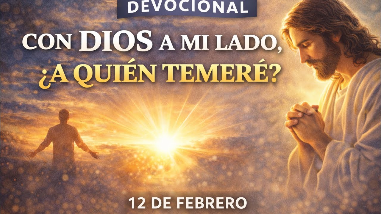 12 de febrero | Devocional de hoy | con Dios a mi lado , a quien Temeré ?