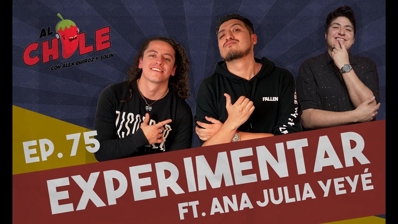 AL CHILE | EP. 75 | EXPERIMENTAR CON ANA JULIA YEYE