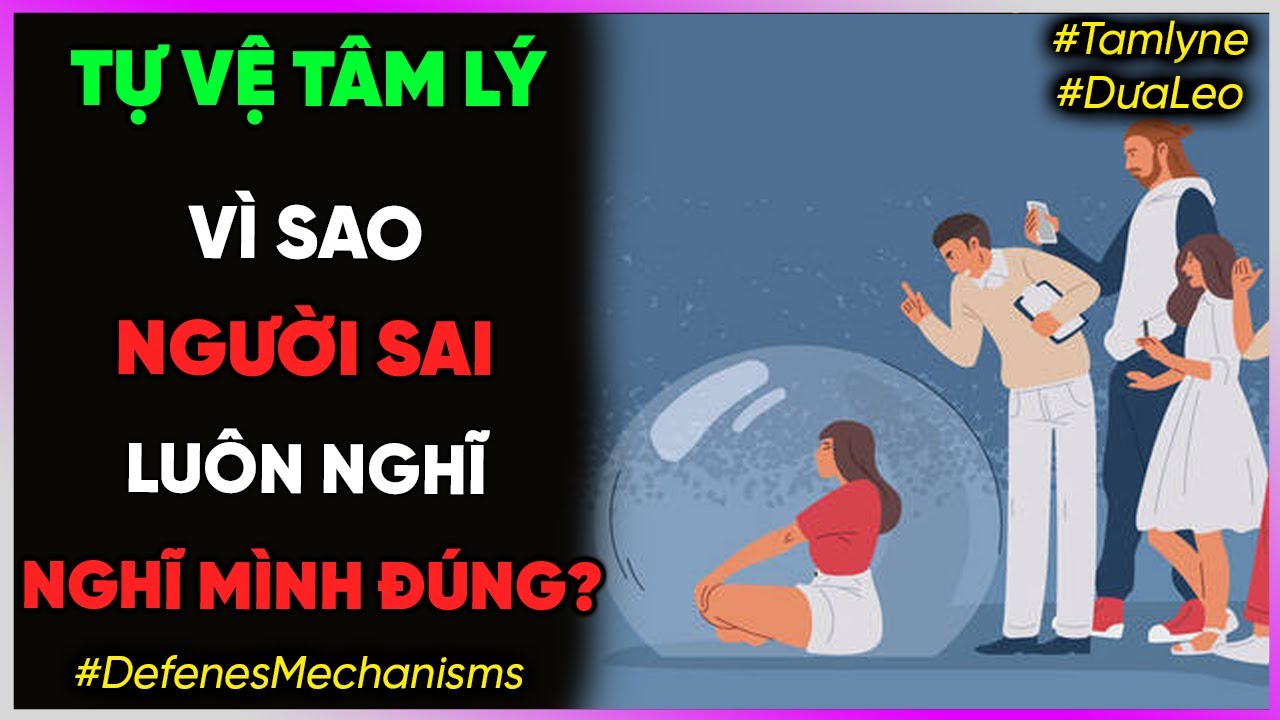 Tự vệ tâm lý - Vì sao người Sai luôn nghĩ mình Đúng? [Dưa Leo DBTT]