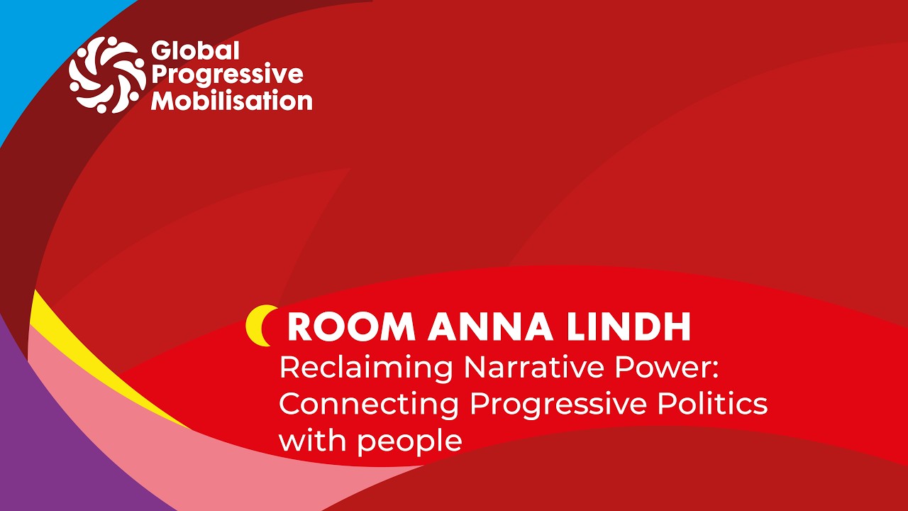 Room Anna Lindh: Reclaiming Narrative Power: Connecting Progressive Politics with People