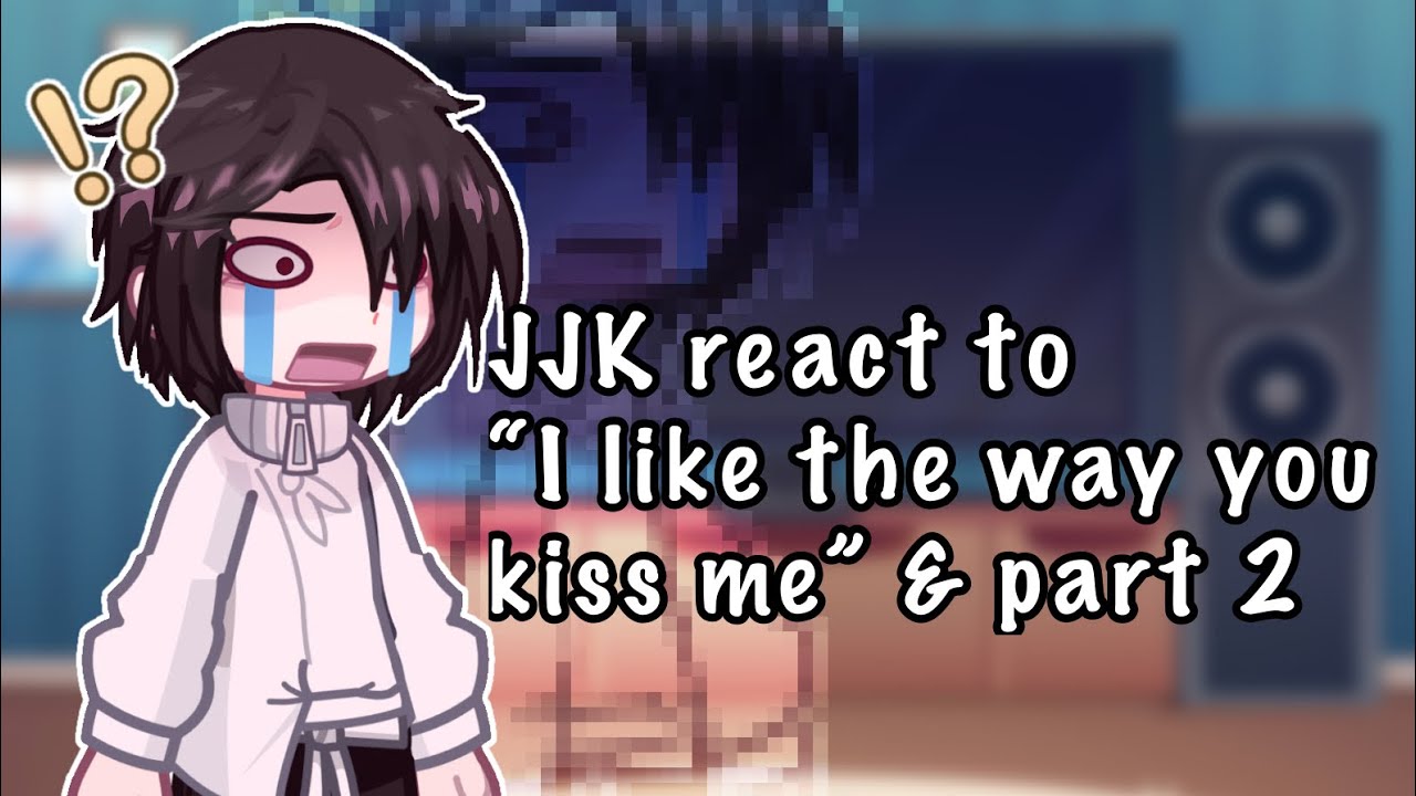 JJK react to “I like the way you kiss me” and part 2 // satosugu// gacha react // jjk