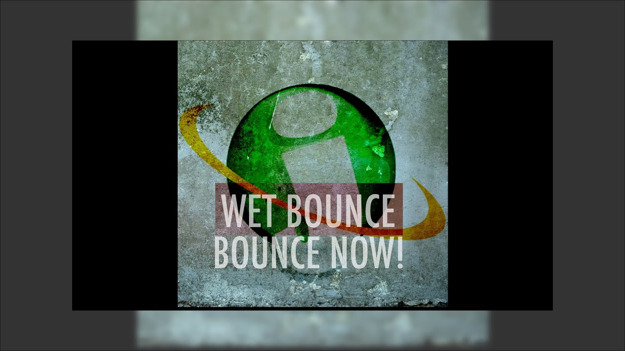 Wet Bounce - Bounce Now!