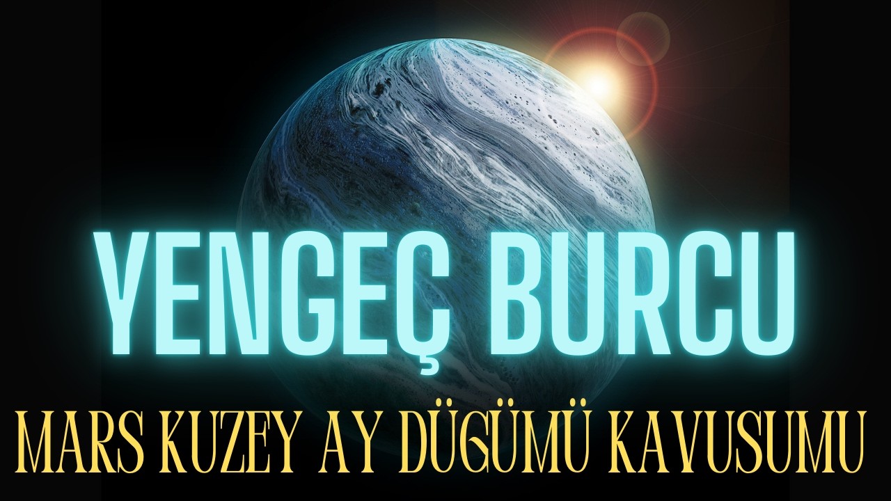 MARS VE  KUZEY AY DÜĞÜMÜ KAVUŞUYOR! YENGEÇ BURCU YORUMLARI