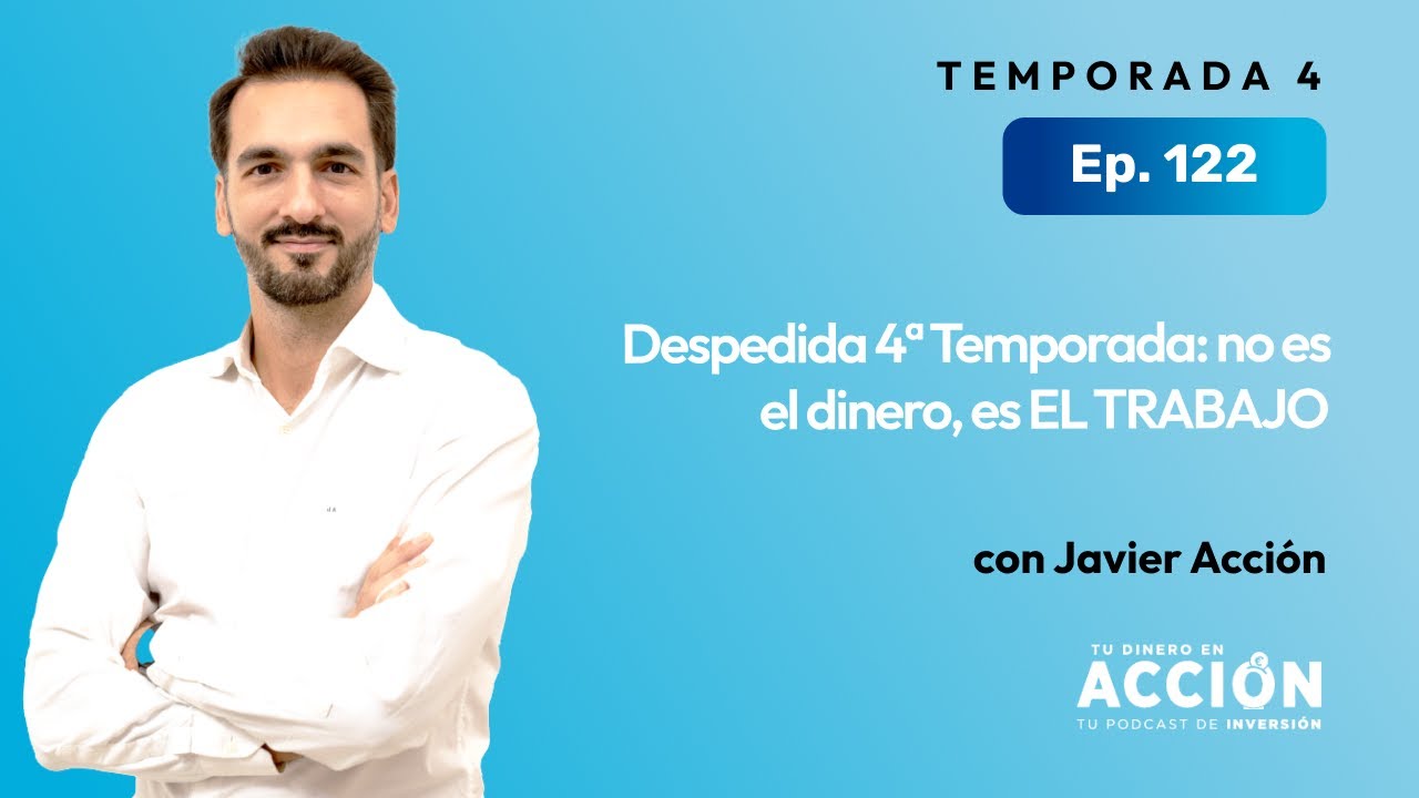 Despedida 4ª Temporada: No es el dinero, es EL TRABAJO | Tu dinero en acción #122