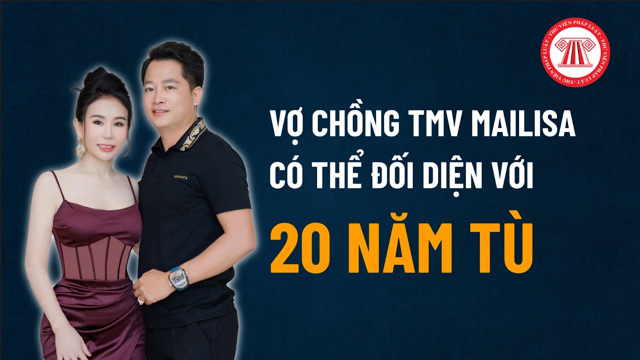 Vợ chồng Mailisa c&oacute; thể đối diện với mức &aacute;n 20 năm t&ugrave; | THƯ VIỆN PH&Aacute;P LUẬT