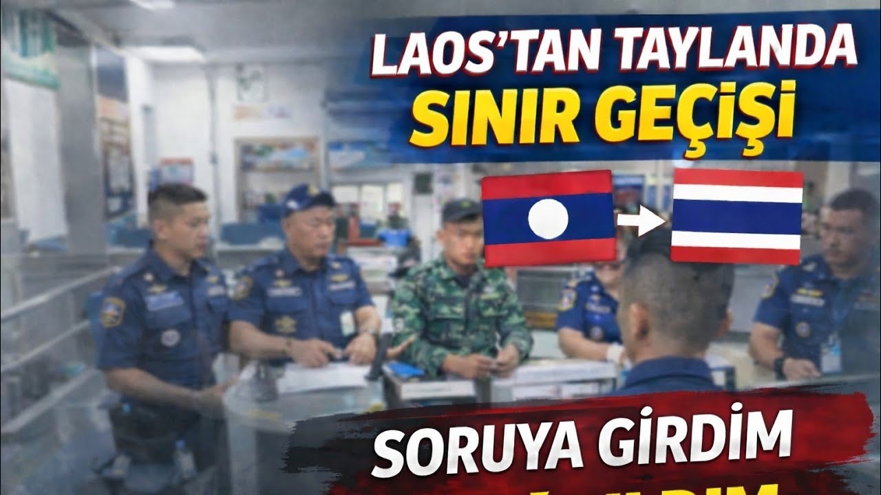 LAOSTAN TAYLAND'A GEÇİŞ| SORGU ODASINA ALDILAR