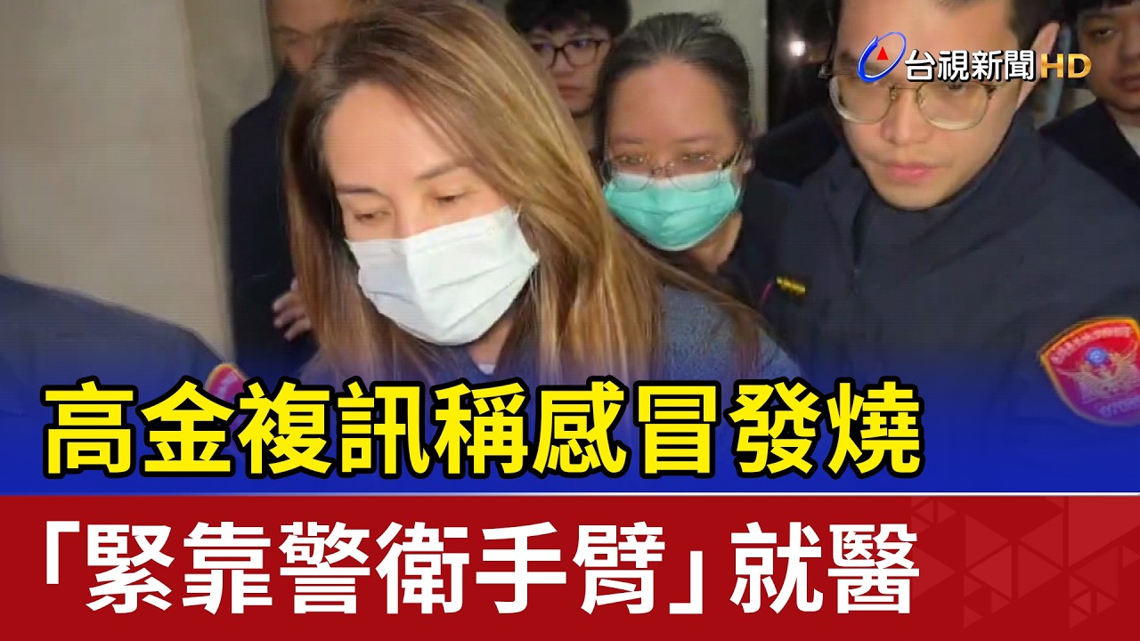 高金複訊稱感冒發燒 「緊靠警衛手臂」就醫