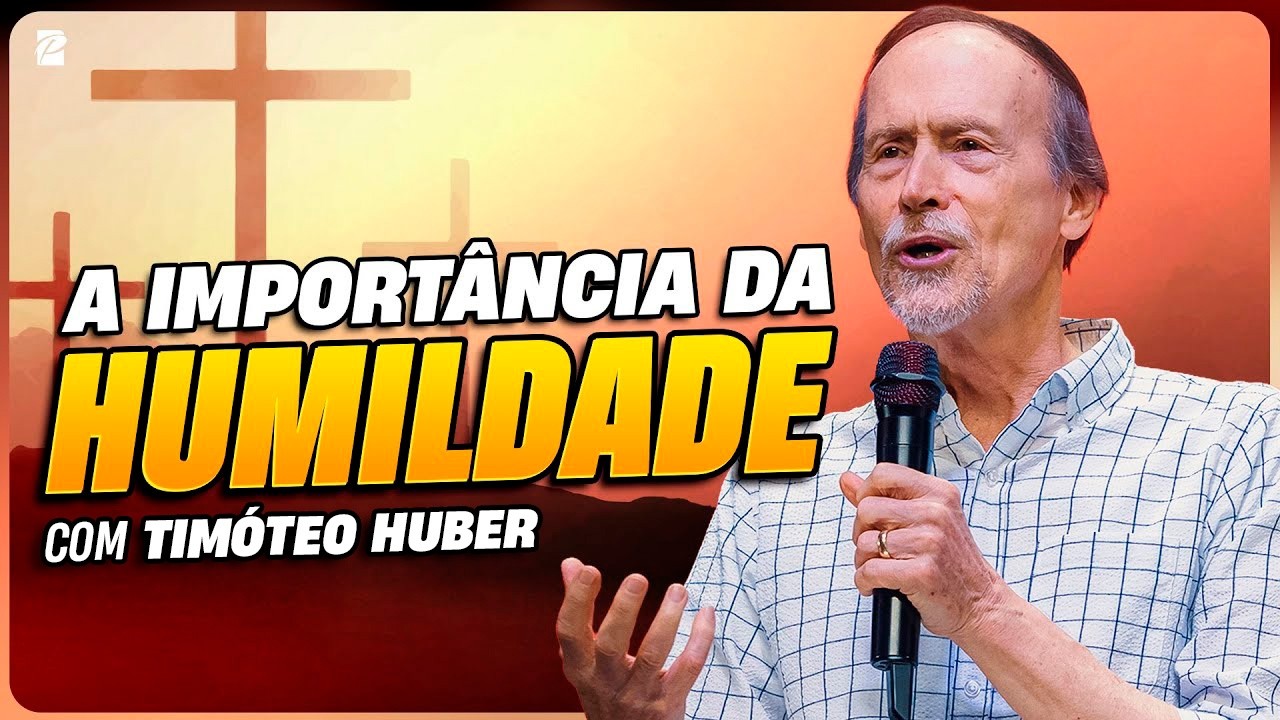 A Import&acirc;ncia da Humildade // Tim&oacute;teo Huber