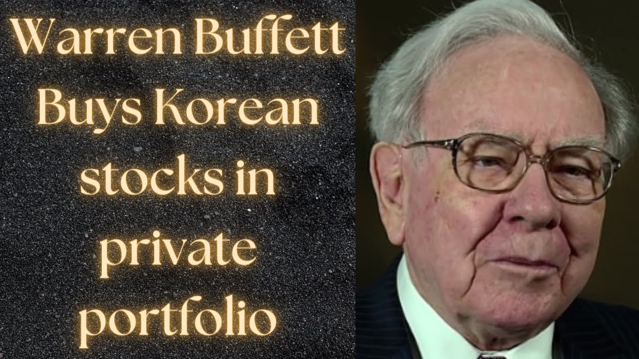 Warren Buffett buys Korean stocks in private portfolio.