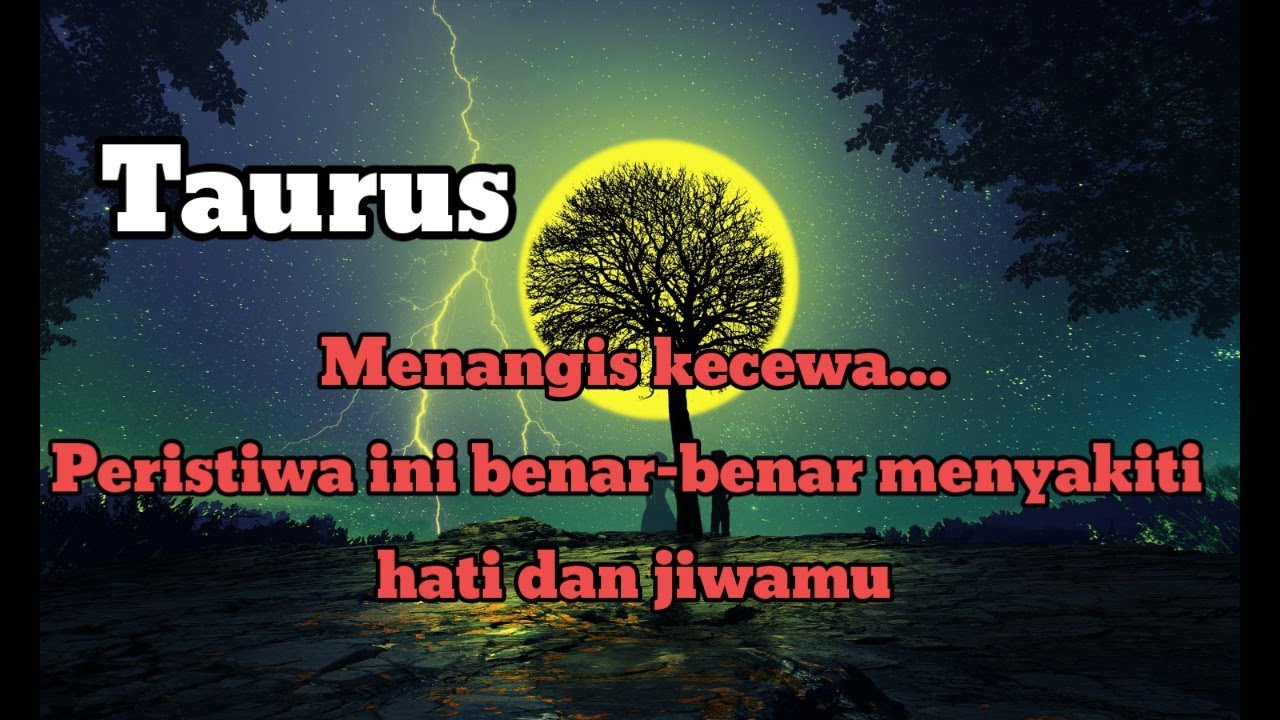 😭 Taurus 🌷 Menangis kecewa... Peristiwa ini benar-benar menyakiti hati dan jiwamu 💔