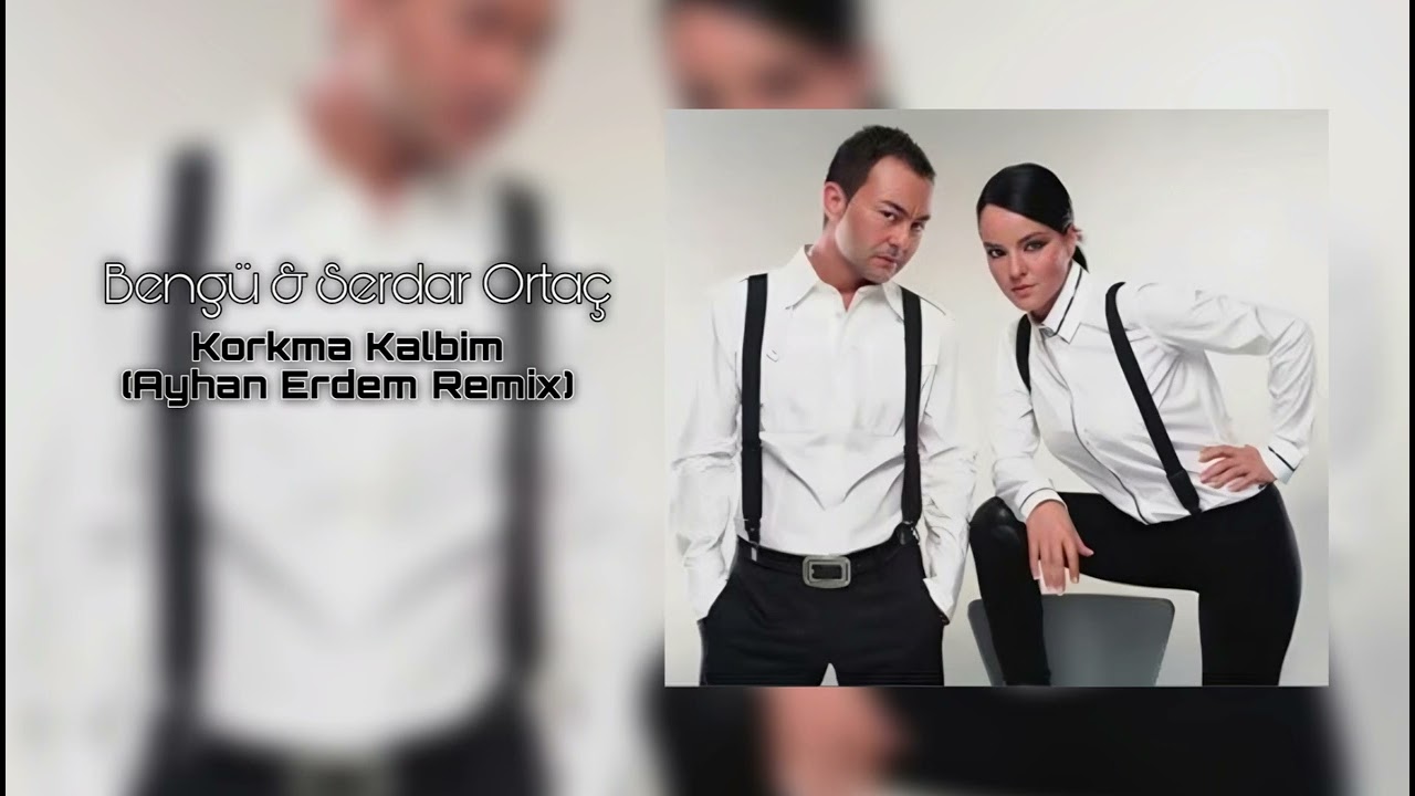 Bengü & Serdar Ortaç - Korkma Kalbim (Ayhan Erdem Remix)