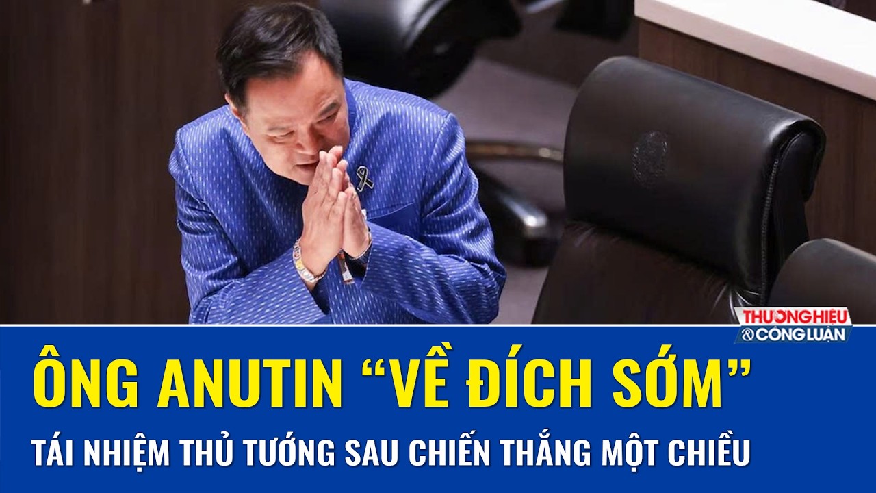 Ông Anutin tái đắc cử Thủ tướng sau chiến thắng áp đảo, liên minh cầm quyền nắm thế đa số Quốc hội