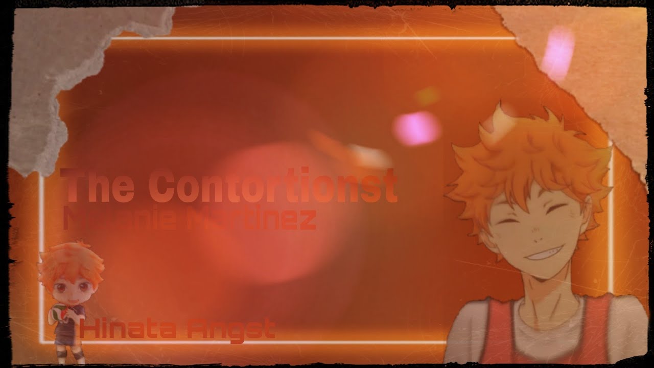 The contortionist — Melanie Martinez||Hinata Angst||Haikyuu Texts