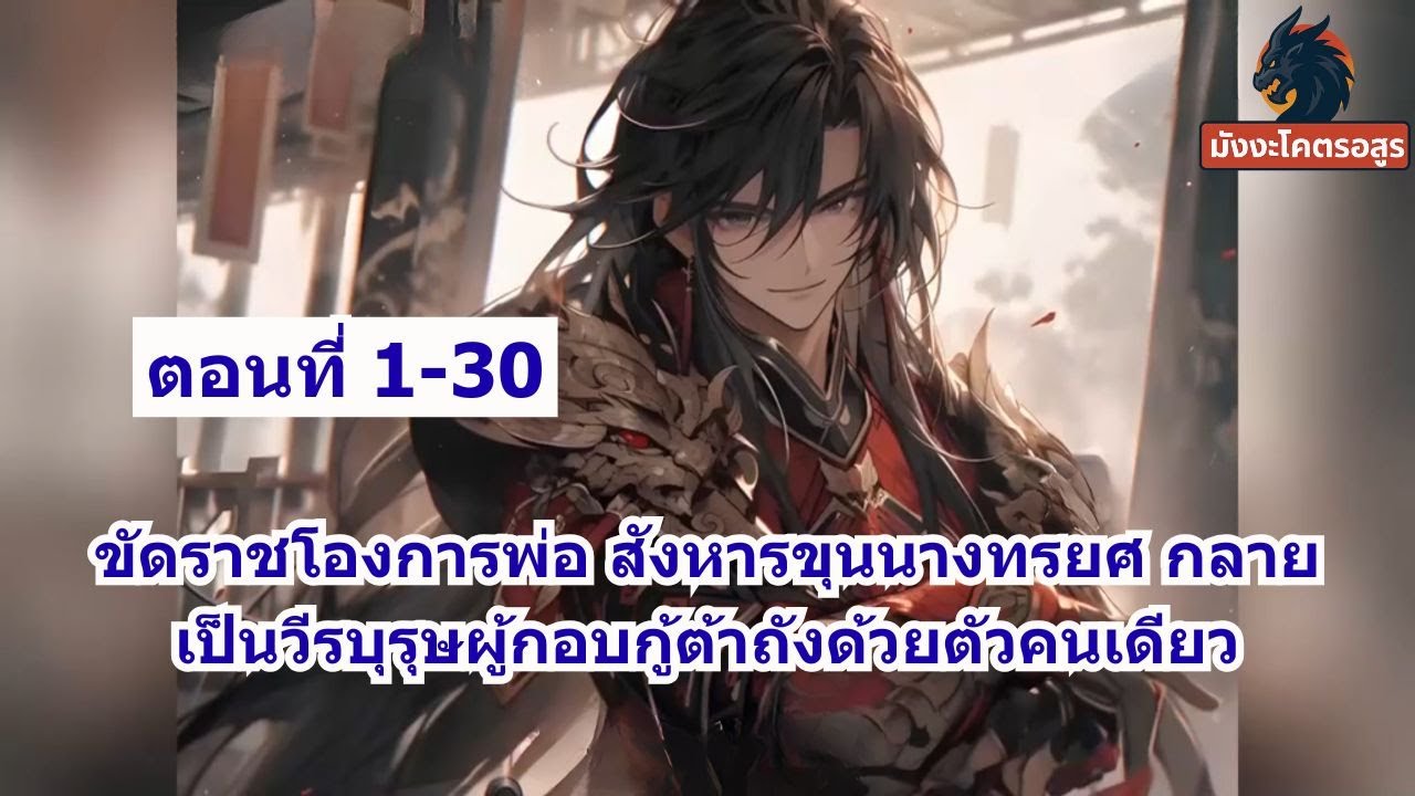 ตอนที่ 1-30 | ขัดราชโองการพ่อ สังหารขุนนางทรยศ กลายเป็นวีรบุรุษผู้กอบกู้ต้าถังด้วยตัวคนเดียว