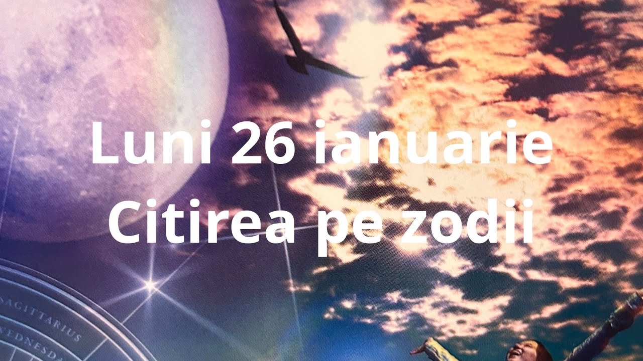 Luni 26 ianuarie 🤗❤️😘 citirea pe zodii !!