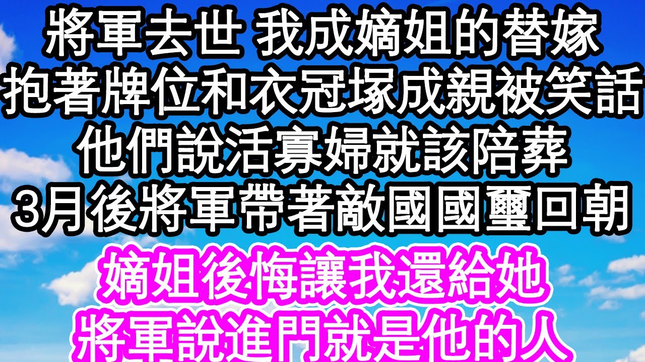 將軍去世 我成嫡姐的替嫁，抱著牌位和衣冠塚成親被笑話，他們說活寡婦就該陪葬，3個月後將軍帶著敵國國璽回朝，嫡姐後悔讓我還給她，不料將軍說進門就是他的人| #為人處世#生活經驗#情感故事#養老#退休