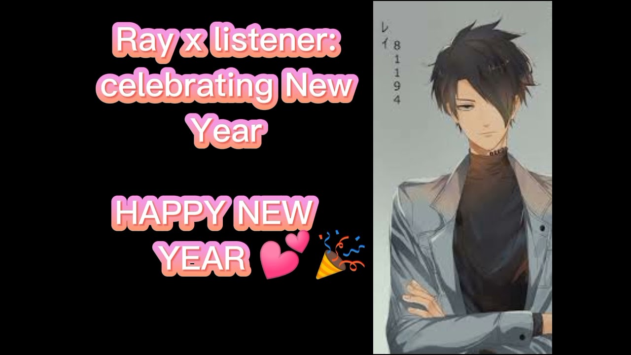 Ray x listener celebrating the New Year (ft: Emma,bro.Norman,parents of listener,and Ray's sister)