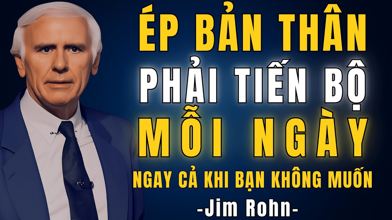 Ép Bản Thân Phải Tiến Bộ Mỗi Ngày Dù Trong Hoàn Cảnh Nào | Động Lực Từ Jim Rohn