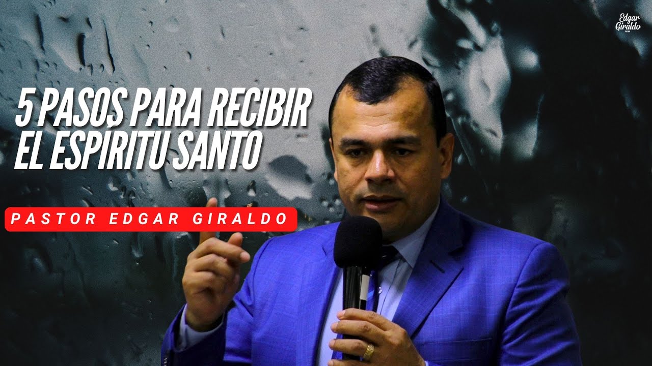 Pastor Edgar Giraldo - Cinco pasos para recibir el Espíritu Santo