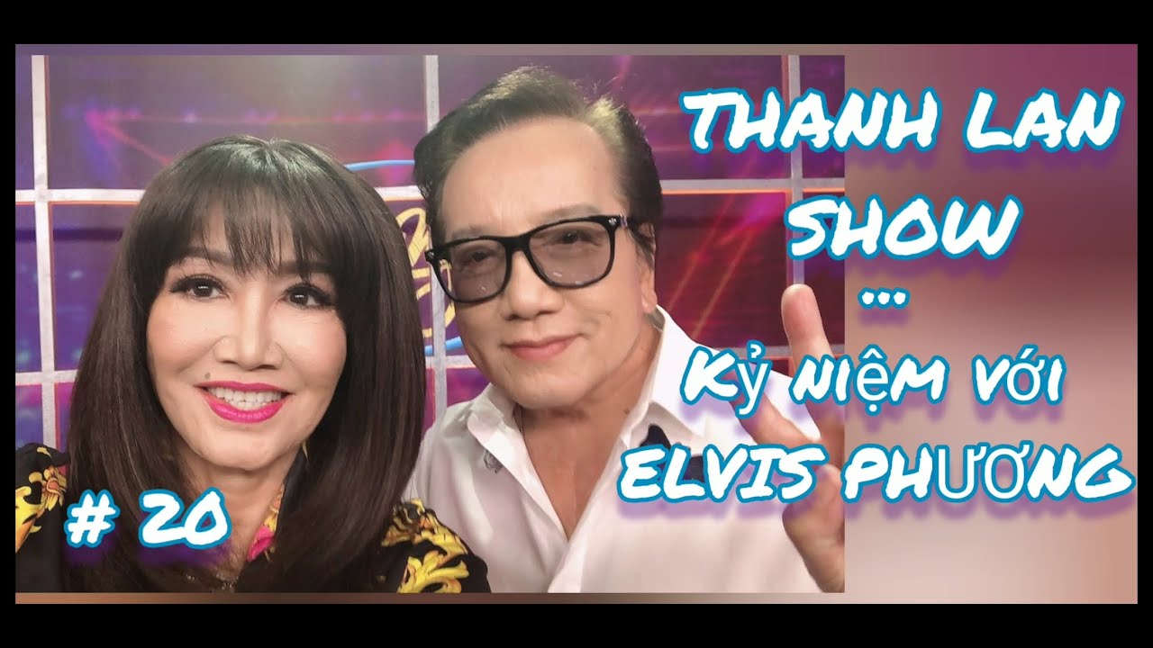 THANH LAN SHOW #20 - KỶ NIỆM VỚI ANH ELVIS PHUONG
