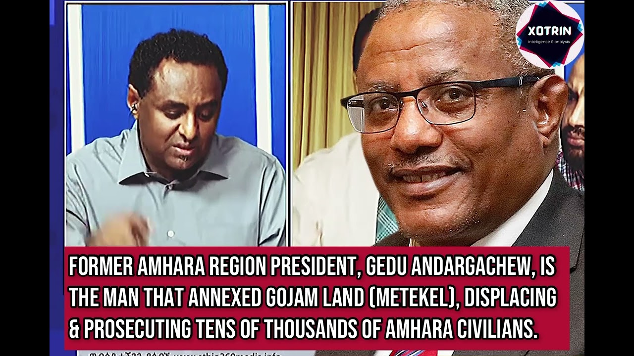 Former Amhara region president, Gedu andargachew, is the man that annexed Gojam land (Metekel)