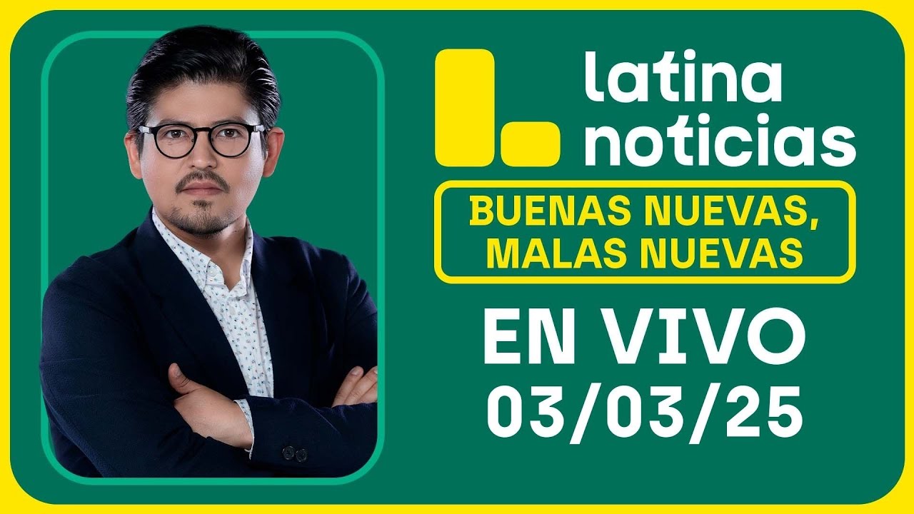 LATINA NOTICIAS: BUENAS NUEVAS, MALAS NUEVAS | LUNES 03 DE MARZO DE 2025