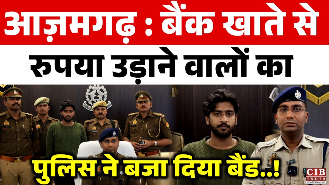 आज़मगढ़ : बैंक खाते से रुपया उड़ाने वालों का पुलिस ने बजा दिया बैंड...!
