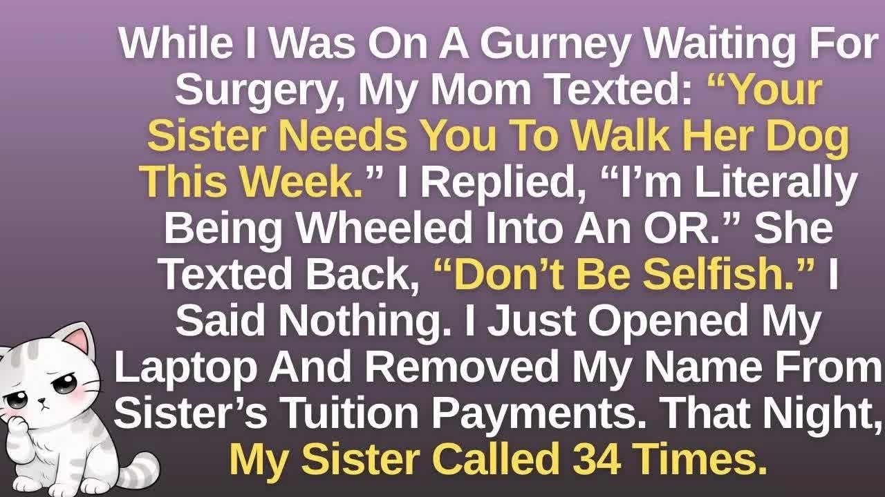 While I Was On A Gurney Waiting For Surgery, My Mom Texted： “Your Sister Needs You To Walk Her