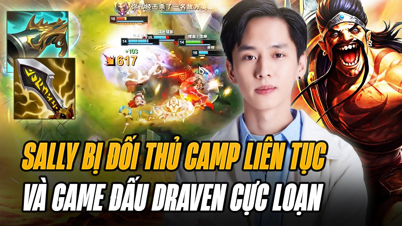 Sally V&agrave; Game Đấu Draven Cực Loạn Bị Đối Thủ Camp Li&ecirc;n Tục Nhưng Vẫn N&eacute;m R&igrave;u Cực Thốn