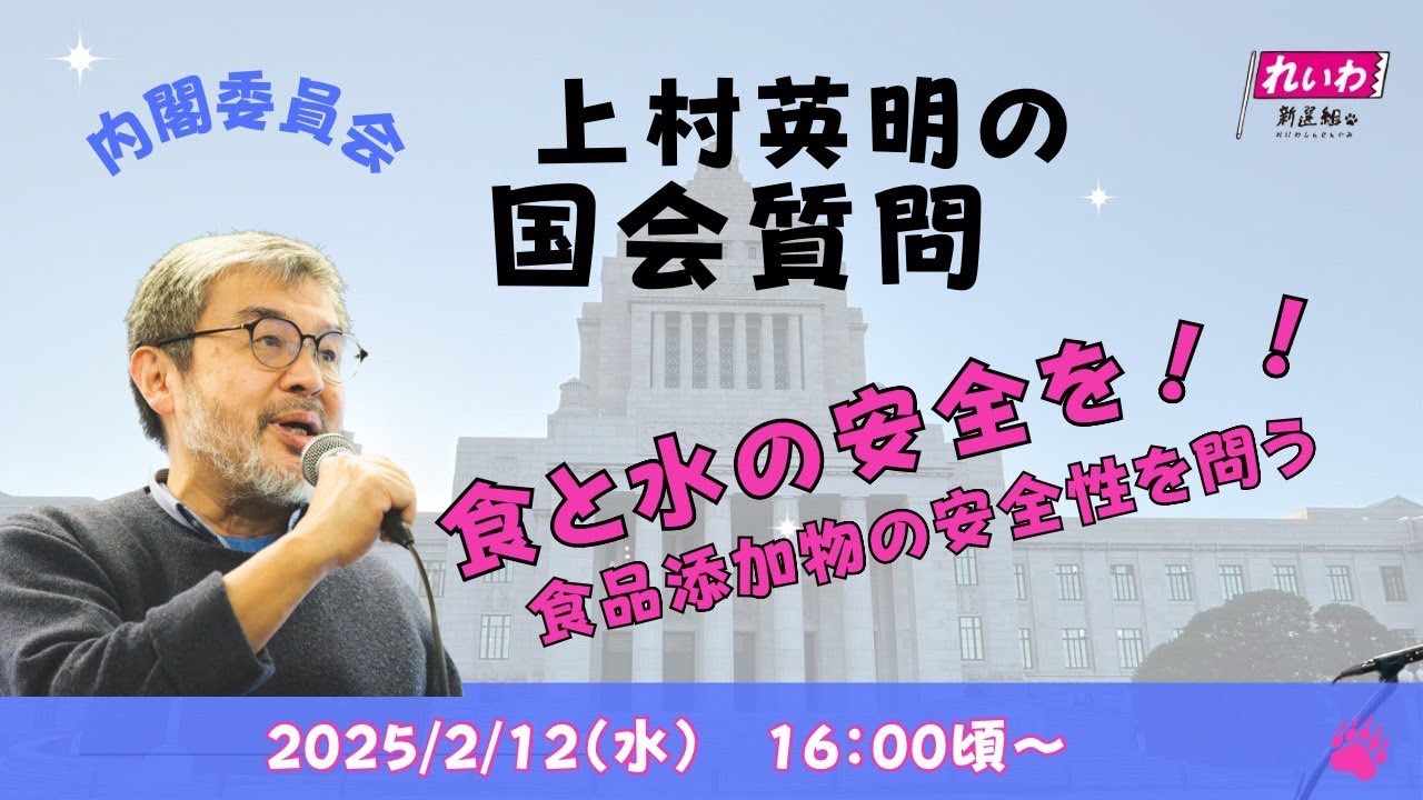 上村英明の国会質問！内閣委員会 2月12日 16:00頃〜 食と水の安全を‼ 食品添加物の安全性を問う