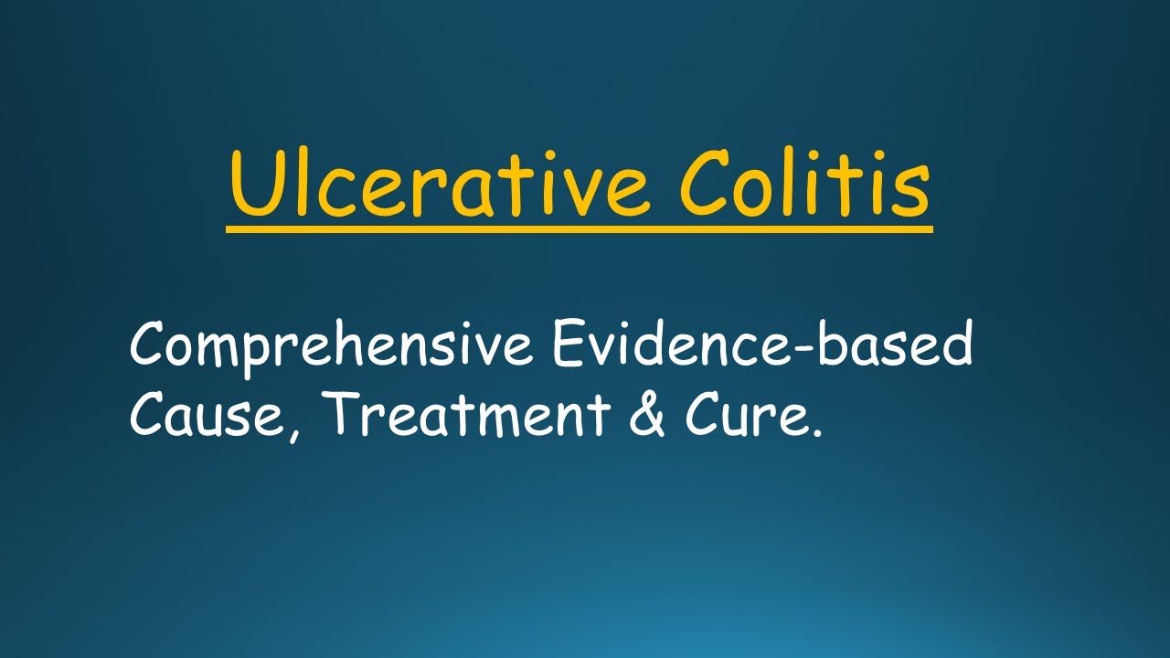 Ulcerative Colitis: Comprehensive Evidence-Based Explanation of the Cause, Treatment and Cure.