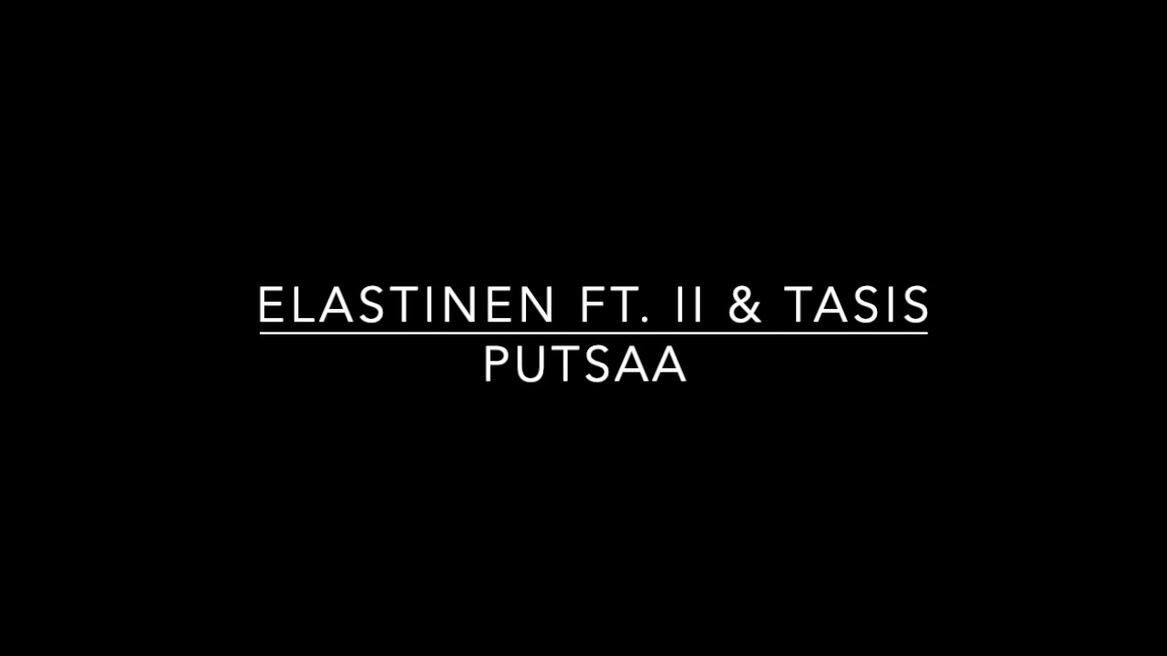 Elastinen ft. Ii & Tasis - Putsaa