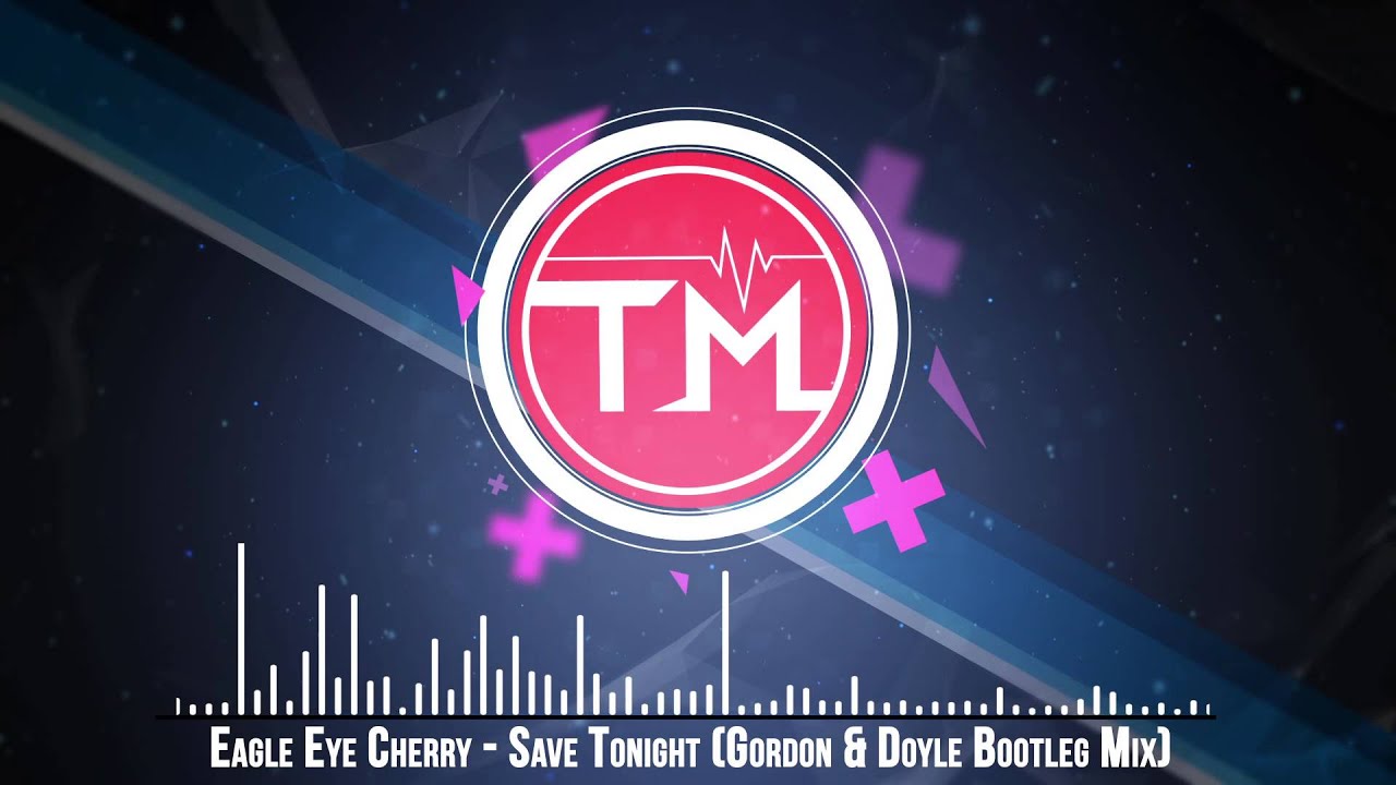 Eagle Eye Cherry - Save Tonight (Gordon & Doyle Bootleg Mix)