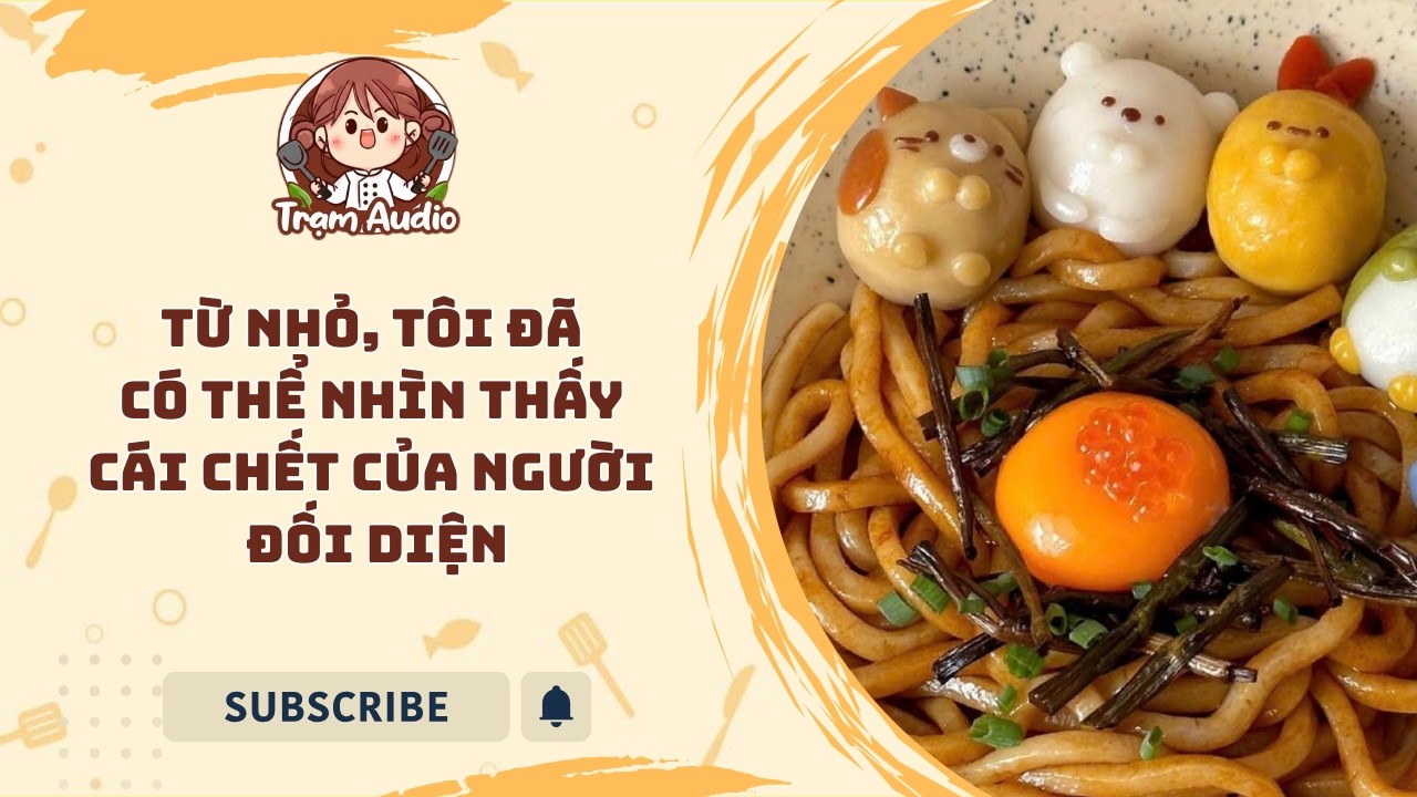 Trạm Audio #131 | Từ nhỏ, tôi đã có thể nhìn thấy cái chết của người đối diện #truyenaudio #cooking