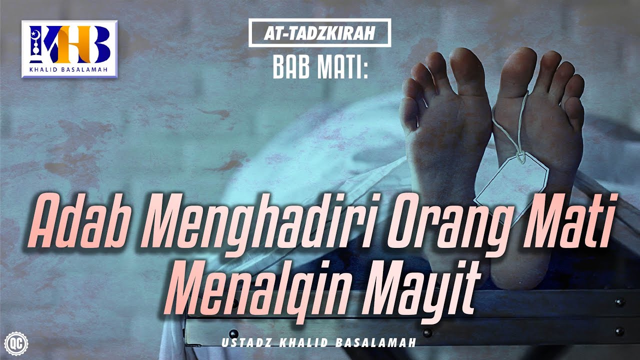 At-Tadzkirah #6 – Bab Mati: Adab Menghadiri Orang Mati Menalqin Mayit - Khalid Basalamah