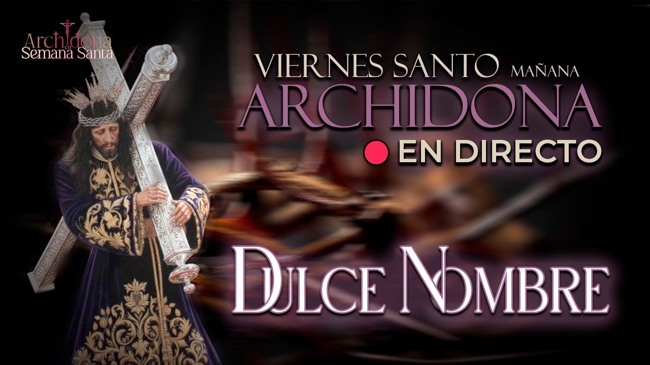 🔴DIRECTO SEMANA SANTA | VIERNES SANTO EN ARCHIDONA | COFRAD&Iacute;A DEL DULCE NOMBRE