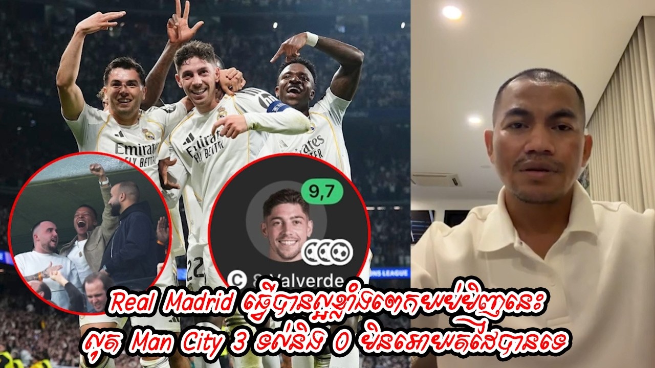Real Madrid ធ្វើបានល្អខ្លាំងពេកយប់មិញនេះលុត Man City 3 ទល់និង 0 មិនអោយតដៃបានទេ