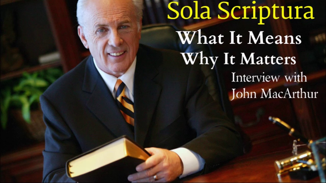 Sola Scriptura What It Means and Why It Matters - Interview with John MacArthur