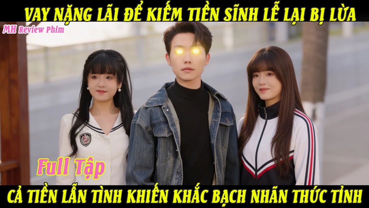 Full Vay Nặng Lãi Để Kiếm Tiền Sĩnh Lễ Lại Bị Lừa Cả Tiền Lẫn Tình Khiến Hắc Bạch Nhãn Thức Tỉnh