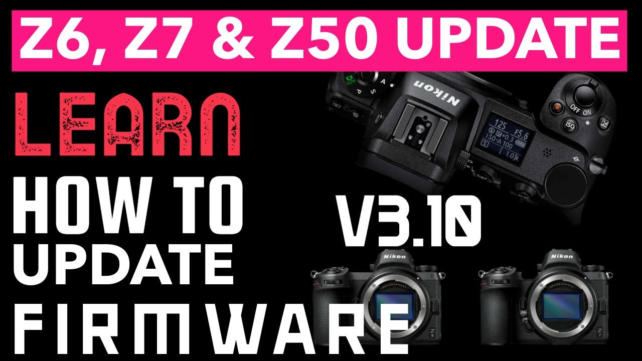 How to Update your Nikon Z Series Mirrorless Camera with Firmware Version 3.10