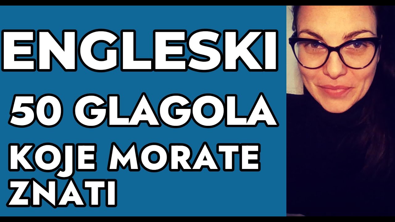 ENGLESKI - 50 OSNOVNIH GLAGOLA SA PRIMERIMA U PREZENTU I PROŠLOM VREMENU - GLAGOLI KOJE MORATE ZNATI