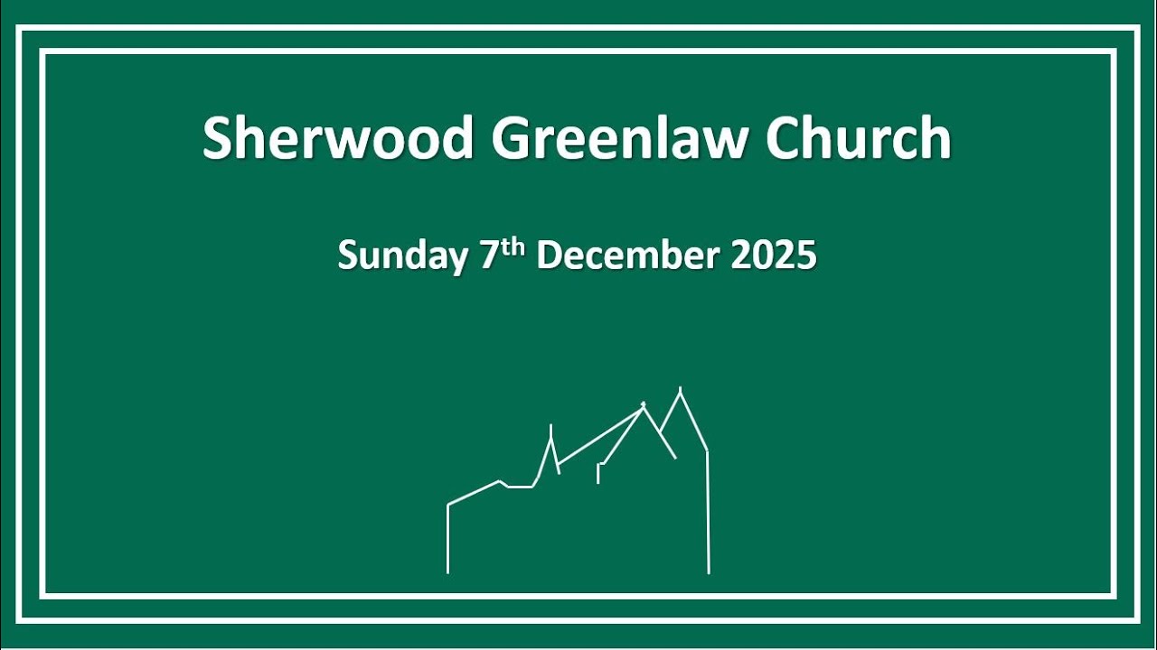 Sherwood Greenlaw Church - Sunday 7th December 2025