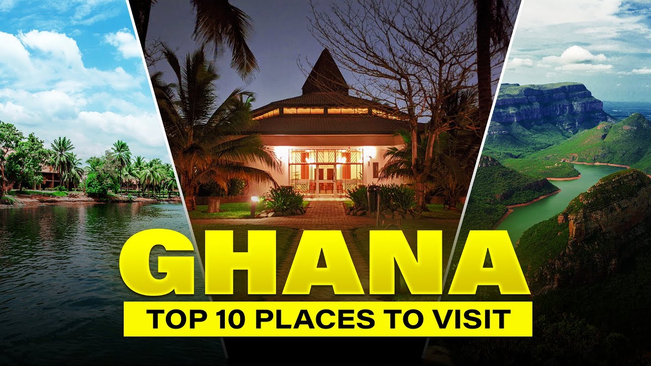 Top 10 Places to Visit in Ghana - Explore the Best of Ghana