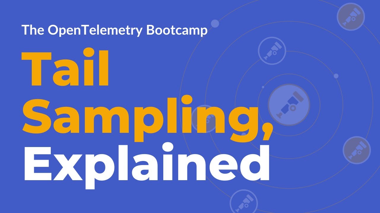 OpenTelemetry Tail Sampling, Explained | The OpenTelemetry Bootcamp