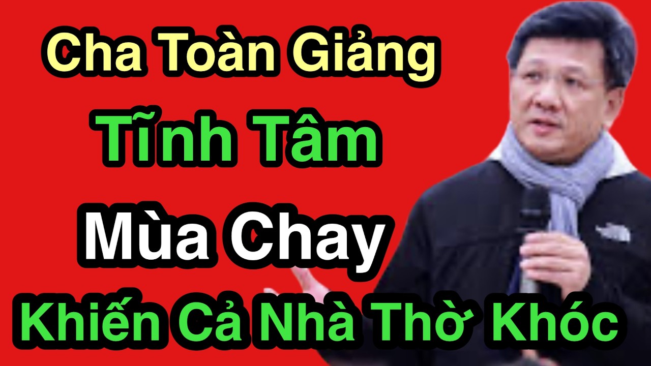Cha Toàn Giảng Tĩnh Tâm Mùa Chay Khiến Cả Nhà Thờ Khóc - Cha Vũ Thế Toàn