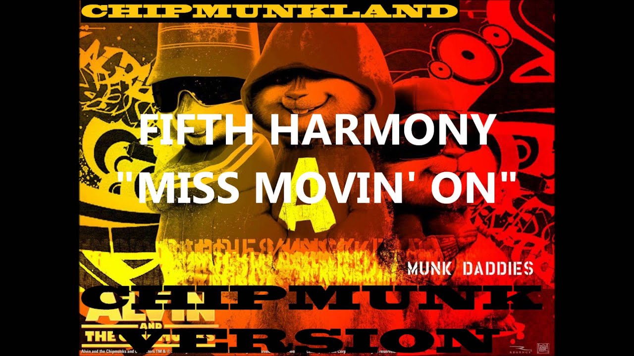 Fifth Harmony - Miss Movin' On Chipmunk Version