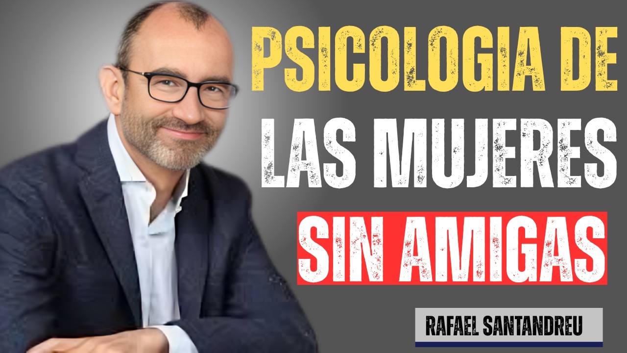 LAS MUJERES CON POCAS O NINGUNA AMIGA TIENEN ESTAS 5 CARACTERÍSTICAS RARAS | RAFAEL SANTANDREU